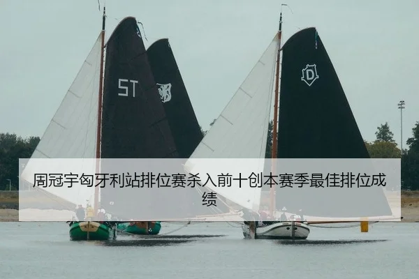 周冠宇匈牙利站排位赛杀入前十创本赛季最佳排位成绩